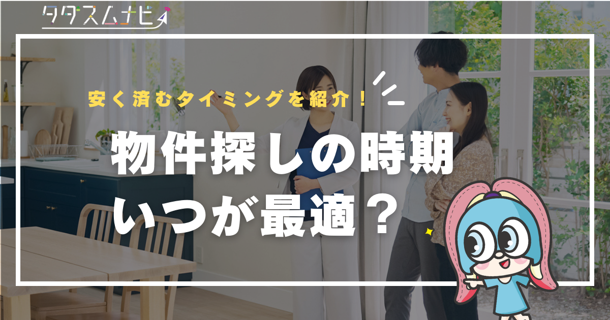 物件探しの時期はいつが最適？安く済むタイミングを紹介！